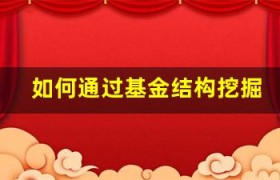 如何通过基金结构挖掘潜力股票，抓住投资机会？