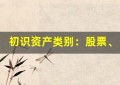 初识资产类别：股票、债券和现金等基本介绍